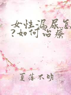 女性漏尿怎么办?如何治疗