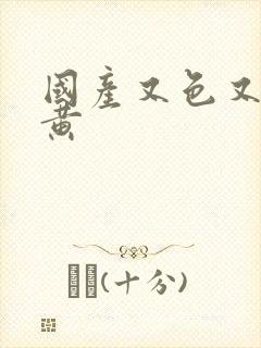 国产又色又爽又黄