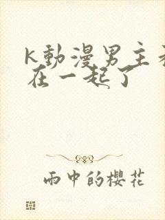 k动漫男主和谁在一起了