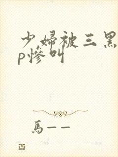 少妇被三黑人4p惨叫