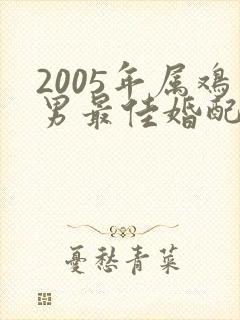 2005年属鸡男最佳婚配属相