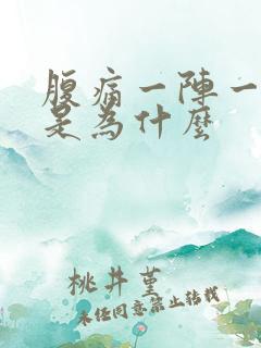 腹痛一阵一阵痛是为什么