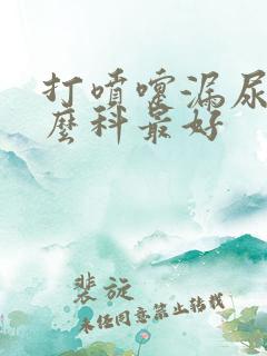 打喷嚏漏尿看什么科最好