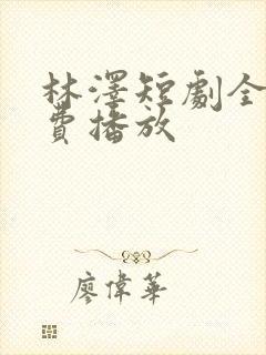 林泽短剧全集免费播放