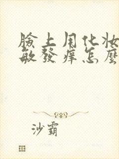 脸上用化妆品过敏发痒怎么办