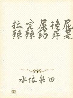 拉完屎后屁股火辣辣的疼是什么原因