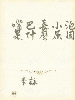 嘴巴长小泡肿了是什么原因