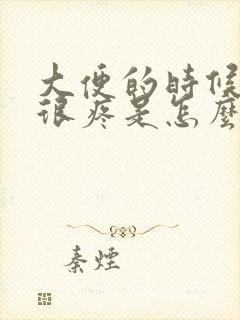 大便的时候肛门很疼是怎么回事