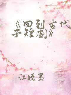 《回到古代当太子短剧》