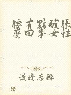 腰有点酸胀是怎么回事女性