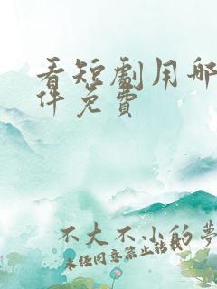 看短剧用哪个软件免费