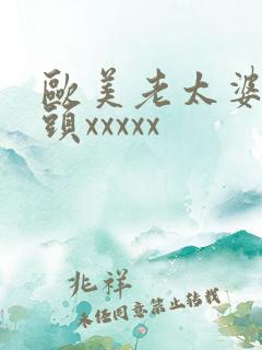 欧美老太婆与老头xxxxx