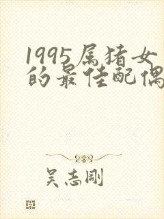 1995属猪女的最佳配偶