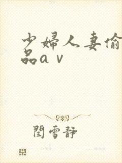 少妇人妻偷人精品aⅴ