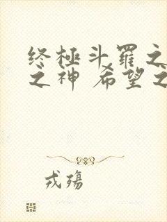 终极斗罗之本源之神 希望之光原