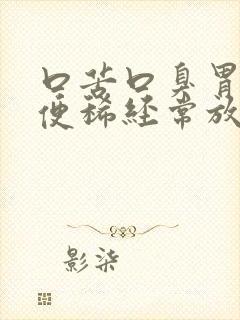 口苦口臭胃胀大便稀经常放屁