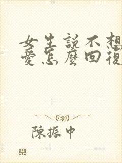 女生说不想谈恋爱怎么回复甜言蜜语