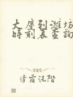 大庆到潍坊火车时刻表查询