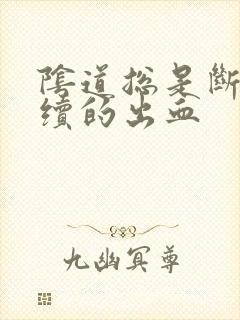 阴道总是断断续续的出血