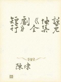 短剧《他说我不行》全集免费观看