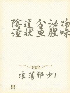 阴道分泌物豆腐渣状鱼腥味