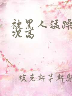 被黑人猛躁10次高