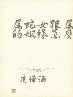 属蛇女跟属马男的姻缘怎么样呢