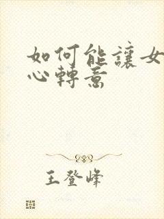 如何能让女友回心转意