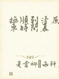 抚顺到清原的客车时间表