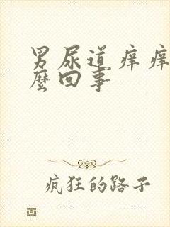 男尿道痒痒的怎么回事