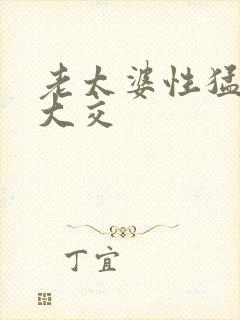 老太婆性猛交乱大交