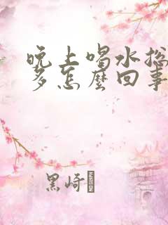 晚上喝水总是尿多怎么回事