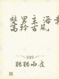 双男主 海棠 高干古风