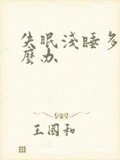 失眠浅睡多梦怎么办