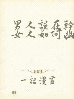 男人说在干嘛呢女人如何幽默回复