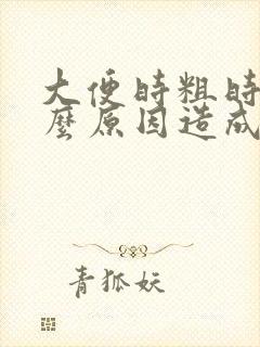 大便时粗时细什么原因造成的