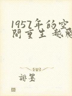 1957年的空间重生 越飞小说