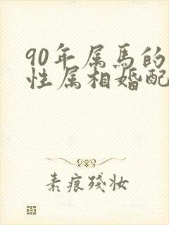 90年属马的男性属相婚配表