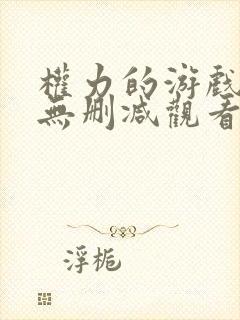 权力的游戏免费无删减观看完整版