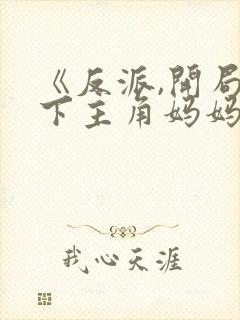 《反派,开局拿下主角妈妈》