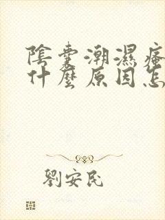 阴囊潮湿瘙痒是什么原因怎么治疗