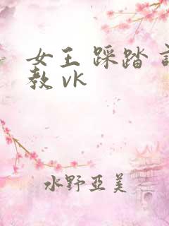 女王 踩踏 调教 vk