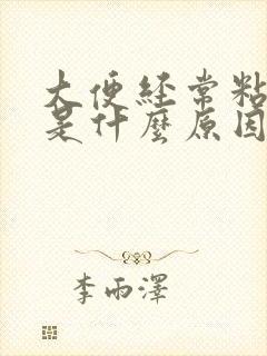 大便经常粘马桶是什么原因