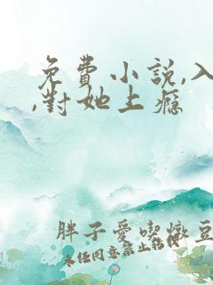 免费小说,入夜,对她上瘾