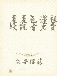 羞羞色漫视频在线观看免费