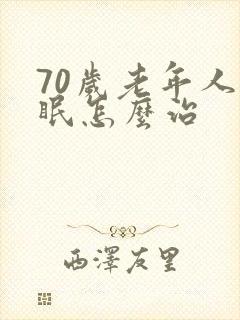 70岁老年人失眠怎么治