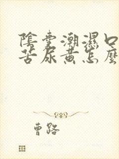 阴囊潮湿口干口苦尿黄怎么回事