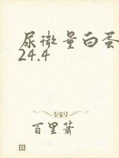 尿微量白蛋白高24.4