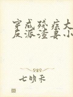 穿成残疾大佬的反派渣妻小说