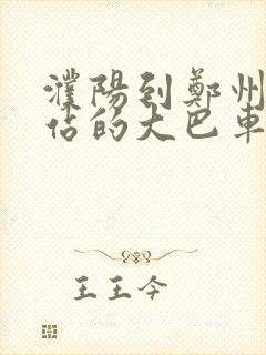 濮阳到郑州火车站的大巴车时刻表